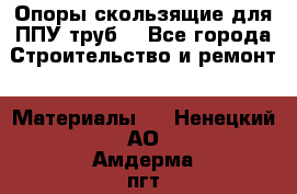 Опоры скользящие для ППУ труб. - Все города Строительство и ремонт » Материалы   . Ненецкий АО,Амдерма пгт
